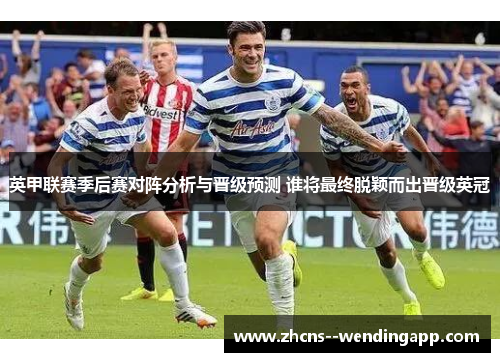 英甲联赛季后赛对阵分析与晋级预测 谁将最终脱颖而出晋级英冠