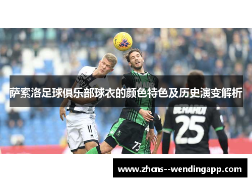 萨索洛足球俱乐部球衣的颜色特色及历史演变解析