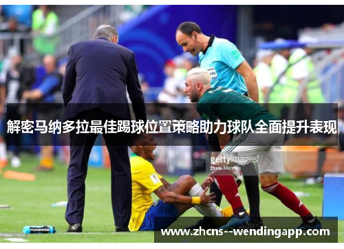 解密马纳多拉最佳踢球位置策略助力球队全面提升表现