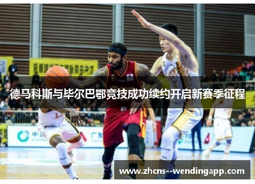 德马科斯与毕尔巴鄂竞技成功续约开启新赛季征程