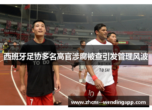 西班牙足协多名高官涉腐被查引发管理风波
