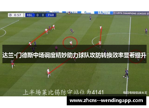 达兰·门德斯中场调度精妙助力球队攻防转换效率显著提升